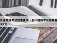 会计初级考试结果查询（会计初级考试结果查询23）