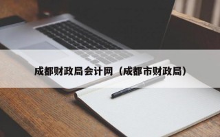 成都财政局会计网（成都市财政局）