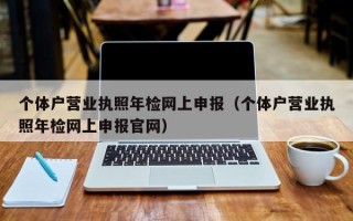 个体户营业执照年检网上申报（个体户营业执照年检网上申报官网）