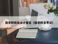 南京财政局会计报名（南京财会考试）