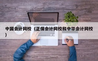 中国会计网校（正保会计网校和中华会计网校）