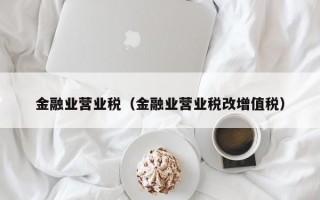 金融业营业税（金融业营业税改增值税）