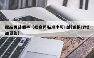 提高再贴现率（提高再贴现率可以刺激银行增加贷款）