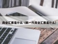 商业汇票是什么（新一代商业汇票是什么）