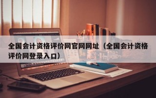 全国会计资格评价网官网网址（全国会计资格评价网登录入口）