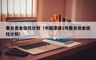 集合资金信托计划（中融泽盛1号集合资金信托计划）