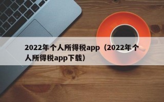 2022年个人所得税app（2022年个人所得税app下载）