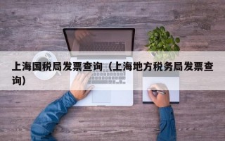 上海国税局发票查询（上海地方税务局发票查询）