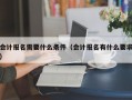 会计报名需要什么条件（会计报名有什么要求）