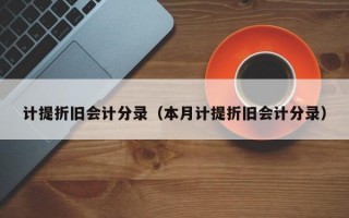 计提折旧会计分录（本月计提折旧会计分录）