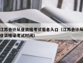 江苏会计从业资格考试报名入口（江苏会计从业资格证考试时间）