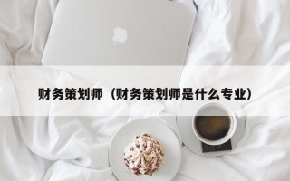 财务策划师（财务策划师是什么专业）