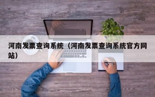 河南发票查询系统（河南发票查询系统官方网站）