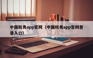 中国税务app官网（中国税务app官网登录入口）