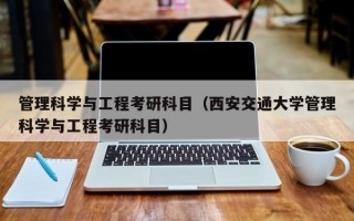 管理科学与工程考研科目（西安交通大学管理科学与工程考研科目）