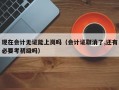 现在会计无证能上岗吗（会计证取消了,还有必要考初级吗）