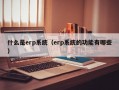 什么是erp系统（erp系统的功能有哪些）