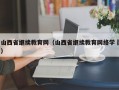 山西省继续教育网（山西省继续教育网络学陿）