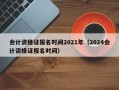 会计资格证报名时间2021年（2024会计资格证报名时间）