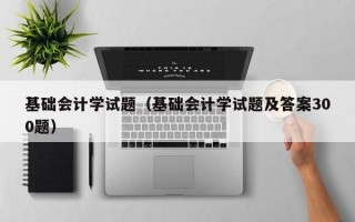 基础会计学试题（基础会计学试题及答案300题）