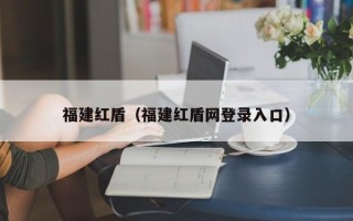 福建红盾（福建红盾网登录入口）