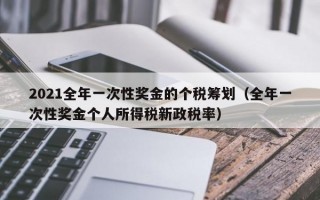 2021全年一次性奖金的个税筹划（全年一次性奖金个人所得税新政税率）