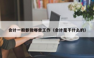 会计一般都做哪些工作（会计是干什么的）