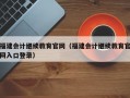 福建会计继续教育官网（福建会计继续教育官网入口登录）