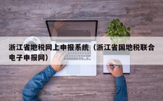 浙江省地税网上申报系统（浙江省国地税联合电子申报网）