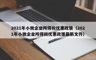 2021年小微企业所得税优惠政策（2021年小微企业所得税优惠政策最新文件）