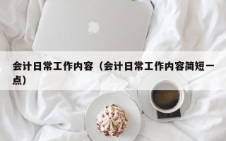 会计日常工作内容（会计日常工作内容简短一点）