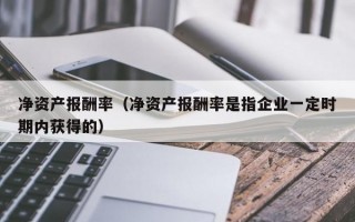 净资产报酬率（净资产报酬率是指企业一定时期内获得的）