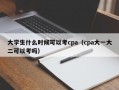 大学生什么时候可以考cpa（cpa大一大二可以考吗）