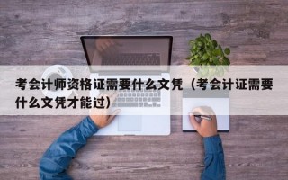 考会计师资格证需要什么文凭（考会计证需要什么文凭才能过）