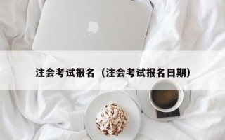 注会考试报名（注会考试报名日期）