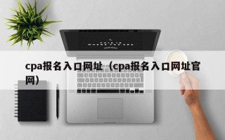 cpa报名入口网址（cpa报名入口网址官网）