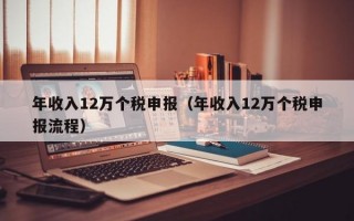 年收入12万个税申报（年收入12万个税申报流程）