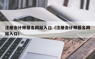 注册会计师报名网站入口（注册会计师报名网站入口）