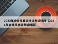 2022年会计从业资格证考试时间（2021年会计从业证考试时间）