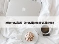 a股什么意思（什么是a股什么是b股）