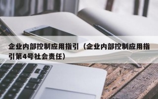 企业内部控制应用指引（企业内部控制应用指引第4号社会责任）