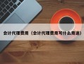 会计代理费用（会计代理费用写什么用途）