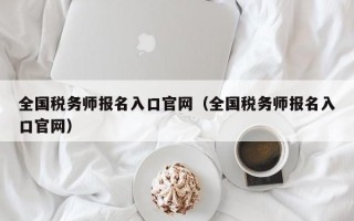 全国税务师报名入口官网（全国税务师报名入口官网）