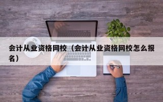 会计从业资格网校（会计从业资格网校怎么报名）