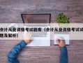 会计从业资格考试题库（会计从业资格考试试题及解析）