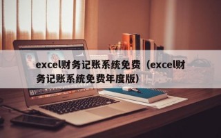 excel财务记账系统免费（excel财务记账系统免费年度版）