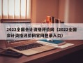 2022全国会计资格评价网（2022全国会计资格评价网官网登录入口）