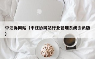 中注协网站（中注协网站行业管理系统会员版）