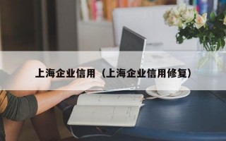 上海企业信用（上海企业信用修复）