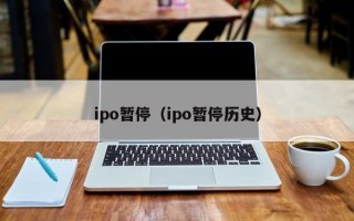 ipo暂停（ipo暂停历史）